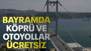 Bayramda köprü ve otoyollar ücretsiz